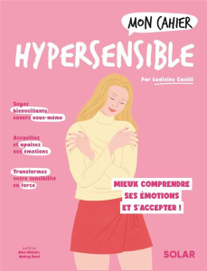 Mon cahier hypersensible. Mieux comprendre ses émotions et s'accepter ! - Casilli Ludivine ; Wietzel Alice ; Bussi Audrey