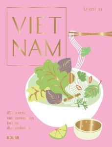 Vietnam. 85 recettes vietnamiennes faciles du quotidien - Luu Uyen ; Nishimura Aya ; Perpete-Rowley Stéphani