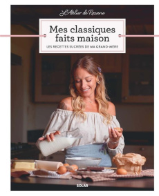 Mes classiques faits maison. Les recettes sucrées de ma grand-mère - ROXANE
