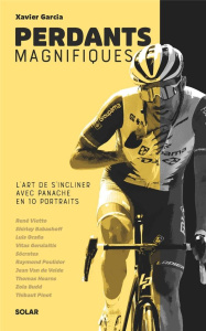 Perdants magnifiques. L'art de s'incliner avec panache en 10 portraits - Garcia Xavier