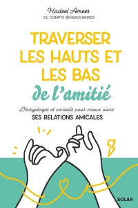 Traverser les hauts et les bas de l'amitié. Décryptages et conseils pour mieux vivre ses relations a - Ameer Hadeel