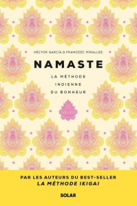 Namaste. La méthode indienne du bonheur - García Héctor ; Miralles Francesc ; Donadieu Julia