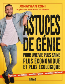 Astuces de génie. Pour une vie plus saine, plus économique et plus écologique - Coni Jonathan ; Ecochard Fabien ; Aljiwari Omar