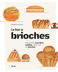 Le bar à brioches. Recettes sucrées, salées, dodues et dorées - Aycard Margaux ; Payen Claire ; Nicolas Benoît ; M