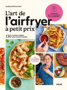 L'art de l'airfryer à petit prix. 130 recettes simples pour toute la famille - Chocmiel Audrey ; Veigas Fabrice ; Lebrun Delphine