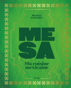 Mesa. Ma cuisine mexicaine - Gonzalez Beatriz ; Lobbestaël Nicolas ; Martin Mél