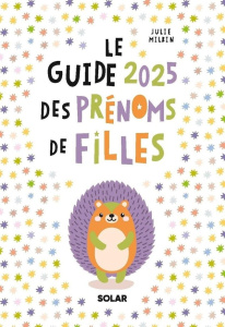 Guide des prénoms de filles. Edition 2025 - Milbin Julie