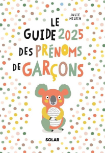 Le guide des prénoms de garçons. Edition 2025 - Milbin Julie