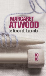 Le fiasco du labrador et autres nouvelles - Atwood Margaret ; Albaret-Maatsch Michèle