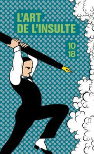 L'art de l'insulte. Une anthologie littéraire - Delachair Elsa ; Legendre Yann