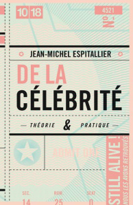 De la célébrité. Théorie et pratique - Espitallier Jean-Michel