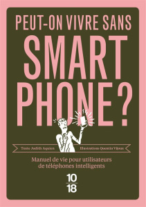 Peut-on vivre sans smartphone ? Manuel de vie pour utilisateurs de téléphones intellignens - Aquien Judith ; Vijoux Quentin