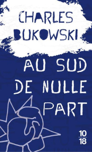 Au sud de nulle part. Contes souterrains - Bukowski Charles ; Matthieussent Brice