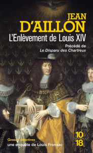 L'enlèvement de Louis XIV. Précédé du Disparu des Chartreux - Aillon Jean d'