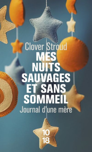 Mes nuits sauvages et sans sommeil. Journal d'une mère - Clover Stroud