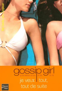 Gossip Girl Tome 3 : Je veux tout, tout de suite - Von Ziegesar Cecily ; Thirioux-Roumy Marianne