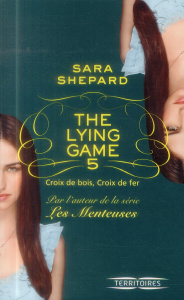 The Lying Game Tome 5 : Croix de bois, croix de fer - Shepard Sara ; Troin Isabelle