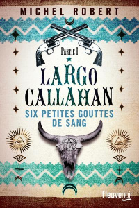 Largo Callahan, Six petites gouttes de sang Tome 1 - Robert Michel