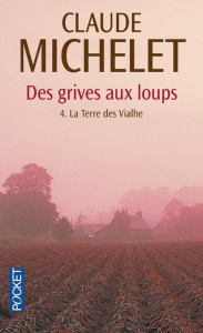 Des grives aux loups tome 4 : La terre des Vialhe - Michelet Claude