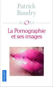 La pornographie et ses images - Baudry Patrick