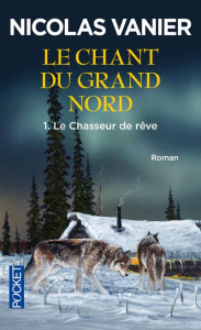 Le chant du Grand Nord Tome 1 : Le chasseur de rêve - Vanier Nicolas