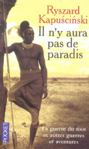 Il n'y aura pas de paradis. La guerre du foot et autres guerres et aventures - Kapuscinski Ryszard ; Patte Véronique