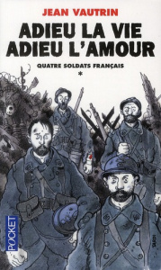 Quatre soldats français Tome 1 : Adieu la vie, adieu l'amour - Vautrin Jean