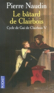 Cycle de Gui de Clairbois Tome 5 : Le bâtard de Clairbois - Naudin Pierre