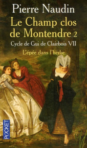Cycle de Gui de Clairbois Tome 7 : Le champ clos de Montendre. Tome 2, L'épée dans l'herbe - Naudin Pierre