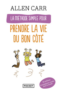 La méthode simple pour prendre la vie du bon côté - Carr Allen ; Laurent François