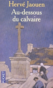 Au-dessous du calvaire - Jaouen Hervé