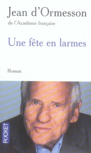 Une fête en larmes - Ormesson Jean d'