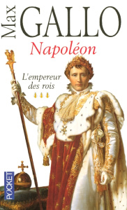 Napoléon. Tome 3, L'empereur des rois - Gallo Max