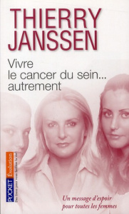 Vivre le cancer du sein ... autrement. Un message d'espoir pour toutes les femmes - Janssen Thierry