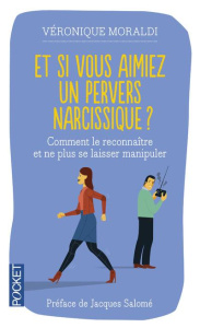 Et si vous aimiez un pervers narcissique ? Comment le reconnaître et ne plus se laisser manipuler - Moraldi Véronique ; Salomé Jacques