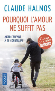 Pourquoi l'amour ne suffit pas. Aider l'enfant à se construire - Halmos Claude
