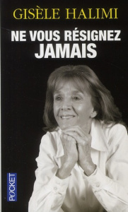 Ne vous résignez jamais - Halimi Gisèle