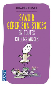 Savoir gérer son stress en toutes circonstances - Cungi Charly