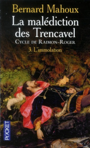 La malédiction des Trencavel : cycle de Raimon-Roger Tome 3 : L'immolation - Mahoux Bernard