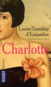 Les soeurs Deblois Tome 1 : Charlotte - Tremblay d'Essiambre Louise
