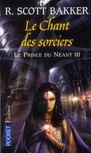 Le prince du néant Tome 3 : Le Chant des sorciers - Bakker Richard Scott ; Collin Jacques