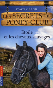 Les secrets du poney-club Tome 3 : Etoile et les chevaux sauvages - Gregg Stacy ; Bouchareine Christine