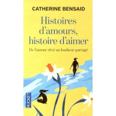 Histoires d'amours, histoire d'aimer. De l'autre rêvé au bonheur partagé - Bensaid Catherine