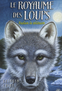 Le royaume des loups Tome 1 : Faolan le solitaire - Lasky Kathryn ; Moran Cécile