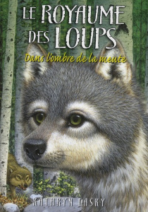 Le royaume des loups Tome 2 : Dans l'ombre de la meute - Lasky Kathryn ; Moran Cécile