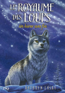 Le royaume des loups Tome 4 : Un hiver sans fin - Lasky Kathryn ; Moran Cécile