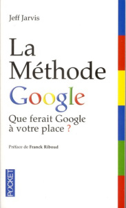 La Méthode Google. Que ferait Google à votre place ? - Jarvis Jeff ; Durel François
