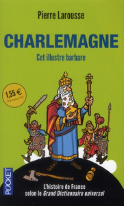 Charlemagne. Cet illustre barbare - Larousse Pierre - Chalmin Pierre