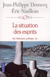 La situation des esprits. Art, littérature, politique, vie - Domecq Jean-Philippe ; Naulleau Eric