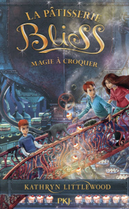 La pâtisserie Bliss Tome 3 : Magie à croquer - Littlewood Kathryn ; Lê Juliette